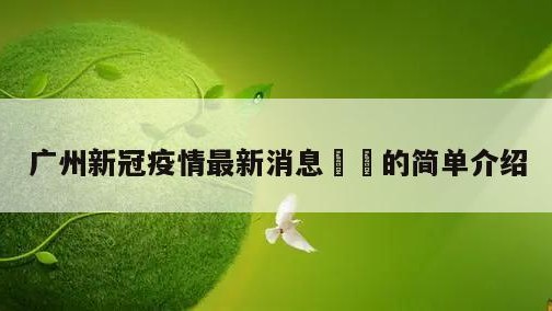 广州新冠疫情最新消息㊙️的简单介绍