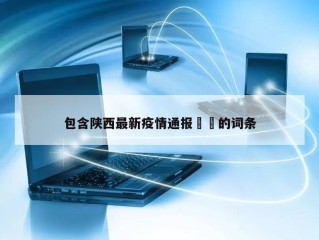 包含陕西最新疫情通报㊙️的词条