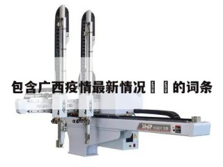 包含广西疫情最新情况㊙️的词条