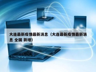 大连最新疫情最新消息（大连最新疫情最新消息 全国 新增）