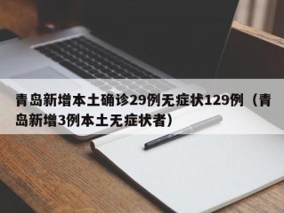 青岛新增本土确诊29例无症状129例（青岛新增3例本土无症状者）