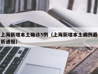 上海新增本土确诊5例（上海新增本土病例最新通报）