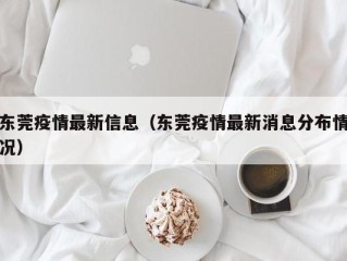 东莞疫情最新信息（东莞疫情最新消息分布情况）