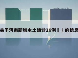 关于河南新增本土确诊26例㊙️的信息
