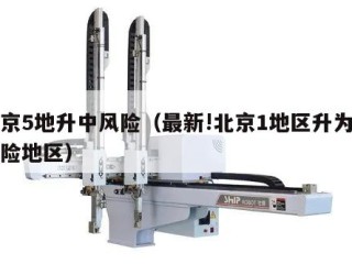 北京5地升中风险（最新!北京1地区升为中风险地区）